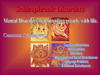 Schizophrenic Disorders Mental Disorders that interfere greatly with life. Common Symptoms: Cognitive Distortions Hallucin...