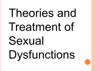 Theories and
Treatment of
Sexual
Dysfunctions
 