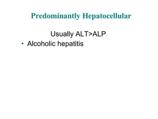 Predominantly Hepatocellular Usually ALT>ALP Alcoholic hepatitis 