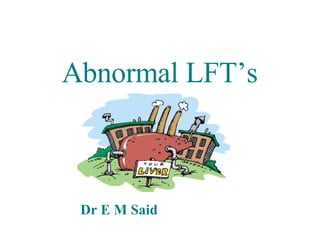 Abnormal LFT’s Dr E M Said 