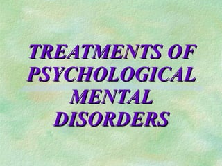 TREATMENTS OF PSYCHOLOGICAL MENTAL DISORDERS 