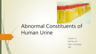 Abnormal Constituents of
Human Urine
Vignesh. O
Roll No. 617
Dept. of Zoology
GBC
 