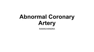 Abnormal Coronary
Artery
RAMACHANDRA

 