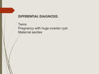DIFFERENTIAL DIAGNOSIS:
Twins
Pregnancy with huge ovarian cyst
Maternal ascites
 
