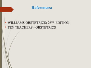 References:
 WILLIAMS OBSTETRICS; 26TH
EDITION
 TEN TEACHERS - OBSTETRICS
 