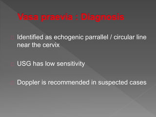 Identified as echogenic parrallel / circular line
near the cervix
USG has low sensitivity
Doppler is recommended in suspected cases
 