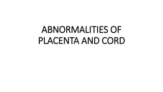 ABNORMALITIES OF
PLACENTA AND CORD
 