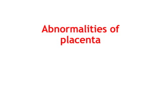 Abnormalities of
placenta
 