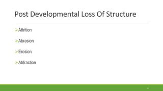 Post Developmental Loss Of Structure
Attrition
Abrasion
Erosion
Abfraction
11
 