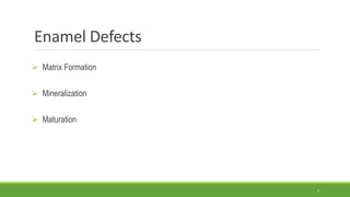 Enamel Defects
 Matrix Formation
 Mineralization
 Maturation
4
 