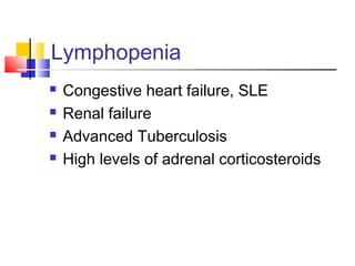 Lymphopenia
   Congestive heart failure, SLE
   Renal failure
   Advanced Tuberculosis
   High levels of adrenal corticosteroids
 