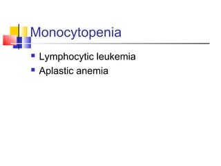 Monocytopenia
   Lymphocytic leukemia
   Aplastic anemia
 