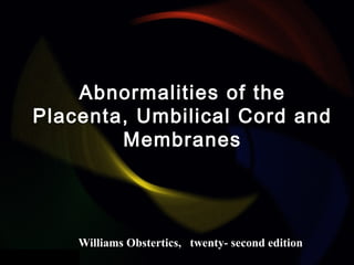 www.realpt.co.kr
Abnormalities of the
Placenta, Umbilical Cord and
Membranes
Williams Obstertics, twenty- second edition
 