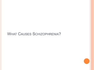 WHAT CAUSES SCHIZOPHRENIA?
 