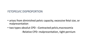 FETOPELVIC DISPROPORTION
• arises from diminished pelvic capacity, excessive fetal size, or
malpresentation
• two types-ab...