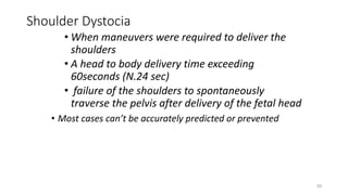 Shoulder Dystocia
• When maneuvers were required to deliver the
shoulders
• A head to body delivery time exceeding
60secon...