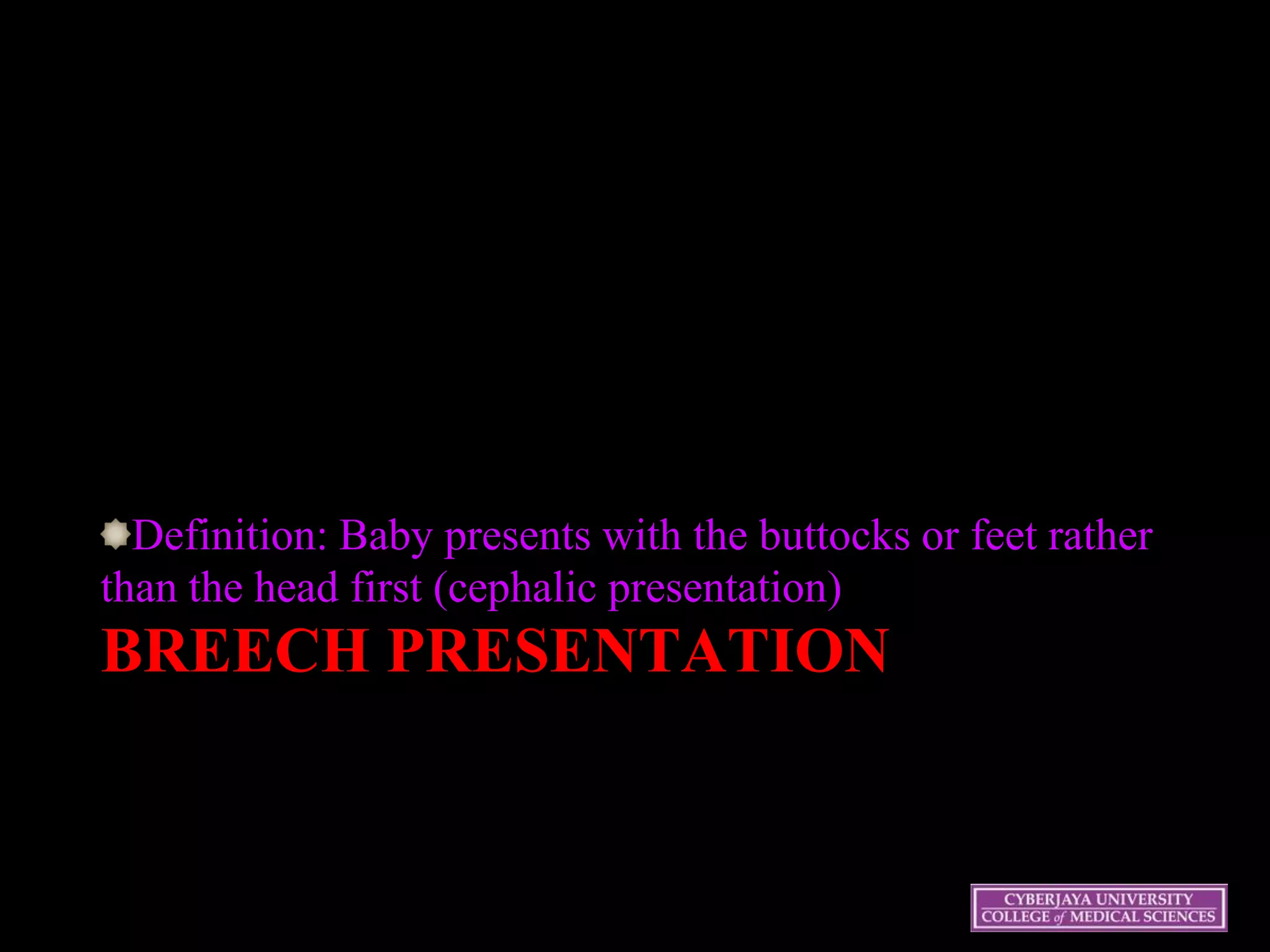 BREECH PRESENTATION
Definition: Baby presents with the buttocks or feet rather
than the head first (cephalic presentation)
20
 
