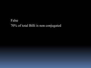 False
70% of total Billi is non conjugated
 
