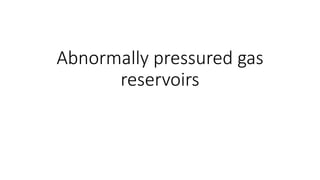 Abnormally pressured gas
reservoirs
 
