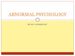 Ryan Lindquist ABNORMAL PSYCHOLOGY 