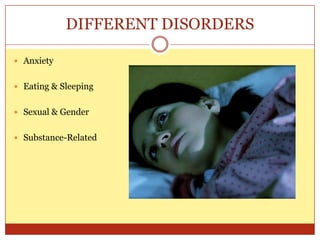 DIFFERENT DISORDERSAnxietyEating & SleepingSexual & GenderSubstance-Related