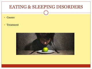 EATING & SLEEPING DISORDERSCausesTreatment