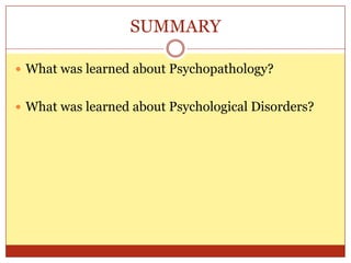 SUMMARYWhat was learned about Psychopathology?What was learned about Psychological Disorders?