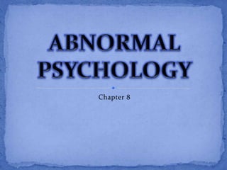 Chapter 8 ABNORMAL PSYCHOLOGY 
