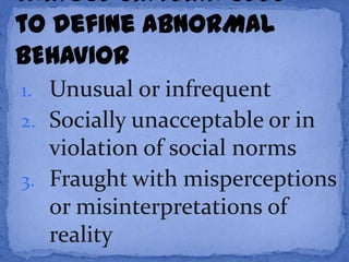 Various Criteria used to define ABNORMAL BEHAVIOR<br />Unusual or infrequent<br />Socially unacceptable or in violation of...