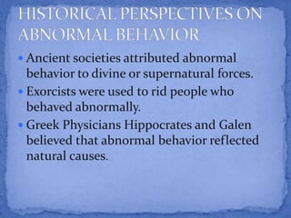  Ancient societies attributed abnormal

behavior to divine or supernatural forces.
 Exorcists were used to rid people wh...
