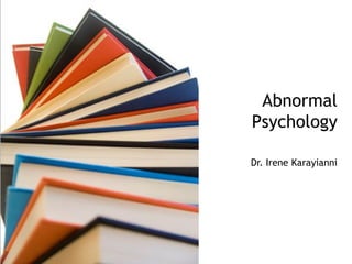 Abnormal
Psychology
Dr. Irene Karayianni
 