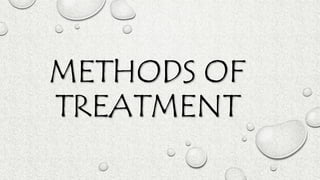 METHODS OF
TREATMENT
 