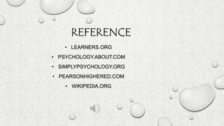 REFERENCE
• LEARNERS.ORG
• PSYCHOLOGY.ABOUT.COM
• SIMPLYPSYCHOLOGY.ORG
• PEARSONHIGHERED.COM
• WIKIPEDIA.ORG
 