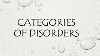 CATEGORIES
OF DISORDERS
 