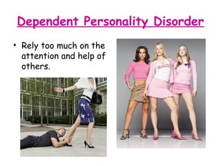 Dependent Personality Disorder
• Rely too much on the
attention and help of
others.
 