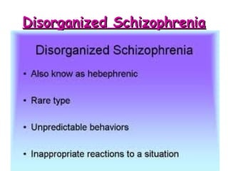 Disorganized SchizophreniaDisorganized Schizophrenia
• disorganized speech or
behavior, or flat or
inappropriate emotion.
 