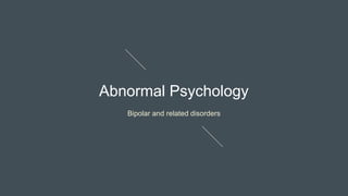 Abnormal Psychology
Bipolar and related disorders
 