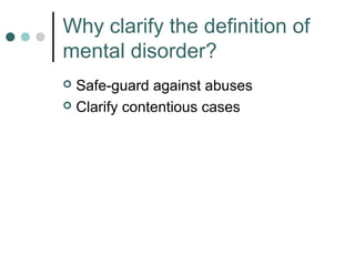 Why clarify the definition of
mental disorder?
 Safe-guard against abuses
 Clarify contentious cases
 