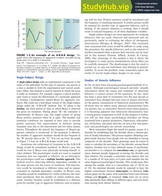 Single-Subject Design
A single-subject design adds an experimental component to the
study of the individual. In this type of research, one person at
a time is studied in both the experimental and control condi-
tions. Often, this method is used in research in which the focus
is really on treatment. For example, suppose a school psychol-
ogist wants to assess the effectiveness of a particular approach
to treating a kindergartner named Bruce for aggressive out-
bursts. She could use a four-phase variant of the single-subject
design called the “A-B-A-B” method. The “A” phase is the
baseline, the fixed period of time in which Bruce is observed
but given no treatment. During phase “B,” the treatment is
administered. In Bruce’s case, this might consist of giving
Bruce positive attention when he is quiet. The baseline and
treatment conditions are repeated at least once to provide
greater assurance that improvements in behavior during
treatment were due to the intervention and not other, chance
factors. Throughout this period, the frequency of Bruce’s ag-
gressive outbursts is monitored. If the treatment is effective,
the number of aggressive incidents should be less frequent in
the “B” periods than in the “A.” You can see from the graph
in Figure 1.3 how an A-B-A-B design would look.
Sometimes the withdrawal of treatment in the A-B-A-B
design would be considered unethical. In Bruce’s case, this
would be true if Bruce were physically harming himself or
other children. The psychologist would not want to suspend
treatment that was regarded as effective. As an alternative,
the psychologist could use a multiple baseline approach. This
method involves observing different dependent variables in
the same person over the course of treatment. The interven-
tion would be introduced at different times and its impact
evaluated on multiple dependent variables. In Bruce’s case,
a baseline would be established for verbal outbursts, the treat-
ment introduced, then his number of verbal outbursts mea-
sured. Another baseline would be established at a different
point for another type of aggressive behavior, such as punch-
ing with his fists. Positive attention would be introduced and
the frequency of punching measured. A similar process would
be repeated for another type of aggressive behavior, such as
kicking. If the positive attention is working, then it should
result in reduced frequency of all three dependent variables.
Single-subject designs are most appropriate for studying
behaviors that are easily observed and measured and are
particularly useful in evaluating the effects of therapeutic
interventions (Morgan & Morgan, 2001). The emotional
state associated with stress would be difficult to study using
this procedure, but specific behaviors, such as the amount of
alcohol consumed when a person feels stressed, can be stud-
ied in this manner (Tennen, Affleck, Armeli, & Carney,
2000). One advantage of this method is that it allows the
investigator to make precise manipulations whose effect can
be carefully measured. The disadvantage is that the study is
carried out on only one individual, thus limiting its general-
izability. To avoid this problem, some researchers report the
results of several single-subject designs in one study.
Studies of Genetic Influence
So far, we have been discussing psychological methods of re-
search. Although psychological research provides valuable
information about the causes and treatment of abnormal
behavior, it cannot answer all the questions. In fact, there
has been a great deal of excitement over the past decade as
researchers have plunged into new areas of inquiry that focus
on the genetic transmission of behavioral characteristics. We
all know that we inherit many physical characteristics from
our parents, but, as researchers discover more about genetics,
it is becoming apparent that behavioral characteristics have
a strong genetic component as well. In the chapters to follow,
you will see that many psychological disorders are being
examined from a genetic perspective. Depression, schizophre-
nia, alcoholism, and panic disorder are just a few that genet-
icists and psychologists are actively researching.
Most researchers begin the search for genetic causes of a
disorder by establishing that the disorder shows a distinct pat-
tern of family inheritance. This process requires obtaining com-
plete family histories from people who are identified as having
symptoms of the disorder. Their genealogy must be traced in
order to calculate the prevalence of the disorder among blood
relatives. Another way to trace inherited causes of psychologi-
cal disorders is to compare the concordance rate, or agreement
ratios, between people diagnosed as having the disorder and
their relatives. For example, a researcher may observe that out
of a sample of 10 twin pairs, in 6 pairs each member has the
same diagnosed psychological disorder. This would mean that,
among this sample, there is a concordance rate of .60 (6 out
of 10). An inherited disorder would be expected to have the
highest concordance between monozygotic, or identical, twins
(whose genes are the same), with somewhat lower rates between
siblings and dizygotic, or fraternal, twins (who are no more
alike genetically than siblings of different ages), and even lower
rates among more distant relatives.
Research Methods in Abnormal Psychology 27
Number
of
aggressive
incidents
Baseline Baseline
FTR
(20s)
FTR
(20s)
Ten minute sessions
100
80
60
40
20
0
Thinning
(to 90s)
FIGURE 1.3 An example of an A-B-A-B design This
graph shows the frequency of aggressive incidents recorded during
observation of a child in a classroom.
Note: FTR 5 ﬁxed-time reinforcement; 20s 5 20 seconds; Thinning 5 longer interval.
Source: From Rasmussen, K., & O’Neill, R. E. (2006), The effects of ﬁxed-time rein-
forcement schedules on problem behavior of children with emotional and behavioral
disorders in a day-treatment classroom setting. Journal of Applied Behavioral Analysis,
39(4), 453–457, Figure 1, “Chad,” p. 455. Reprinted by Permission.
haL7069X_ch01_002-035.indd Page 27 11/25/08 3:57:44 PM user-s205
haL7069X_ch01_002-035.indd Page 27 11/25/08 3:57:44 PM user-s205 /Users/user-s205/Desktop/TEMPWORK/NOV_2008/SAN.25:11:08/MHSF107/working_files...
/Users/user-s205/Desktop/TEMPWORK/NOV_2008/SAN.25:11:08/MHSF107/working_files...
 
