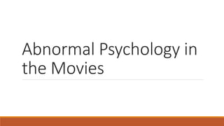 Abnormal Psychology in
the Movies
 