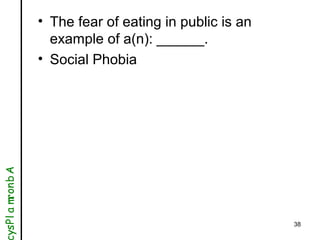 38
• The fear of eating in public is an
example of a(n): ______.
• Social Phobia
AbnormalPsy
 