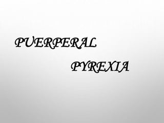 PUERPERAL
PYREXIA
 