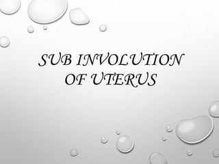 SUB INVOLUTION
OF UTERUS
 