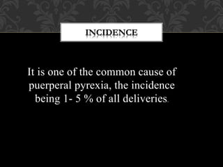 It is one of the common cause of
puerperal pyrexia, the incidence
being 1- 5 % of all deliveries.
 