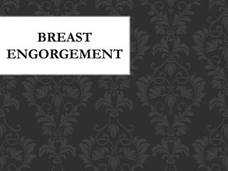 BREAST
ENGORGEMENT
 