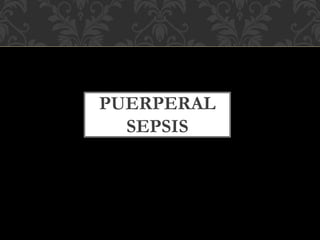 PUERPERAL
SEPSIS
 