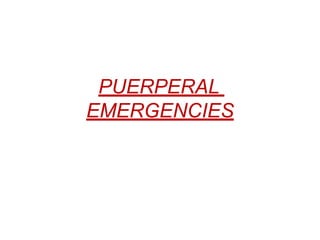 PUERPERAL
EMERGENCIES
 