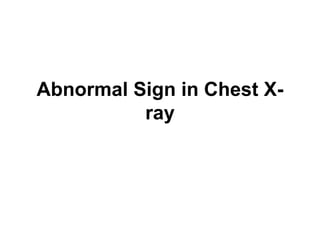 Abnormal Sign in Chest X-
ray
 