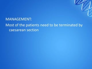 MANAGEMENT:
Most of the patients need to be terminated by
caesarean section
 