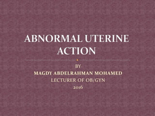 BY
MAGDY ABDELRAHMAN MOHAMED
LECTURER OF OB/GYN
2016
 